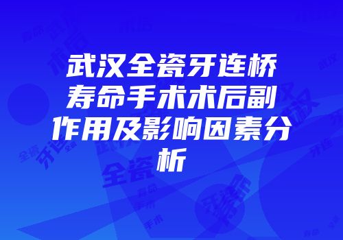武汉全瓷牙连桥寿命手术术后副作用及影响因素分析