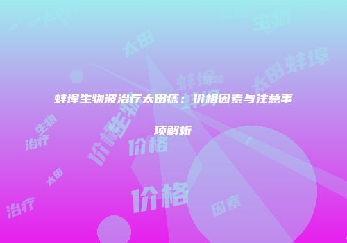 蚌埠生物波治疗太田痣：价格因素与注意事项解析