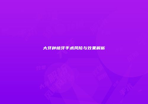 大牙种植牙手术风险与效果解析