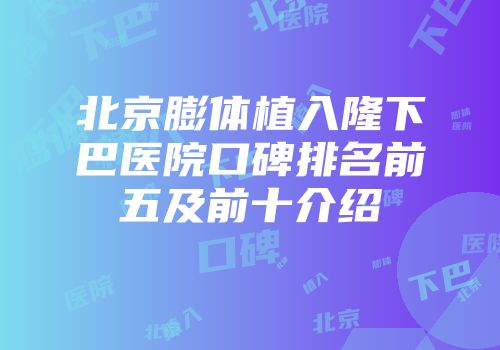 北京膨体植入隆下巴医院口碑排名前五及前十介绍