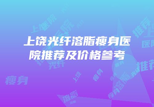 上饶光纤溶脂瘦身医院推荐及价格参考