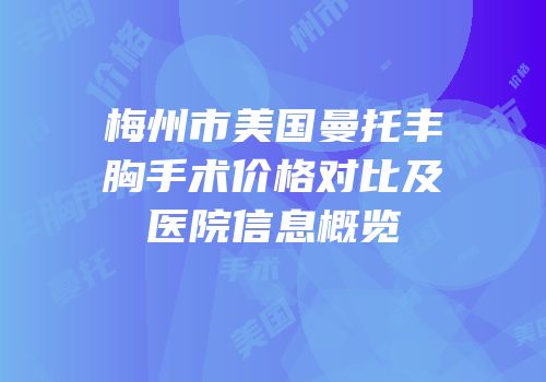 梅州市美国曼托丰胸手术价格对比及医院信息概览