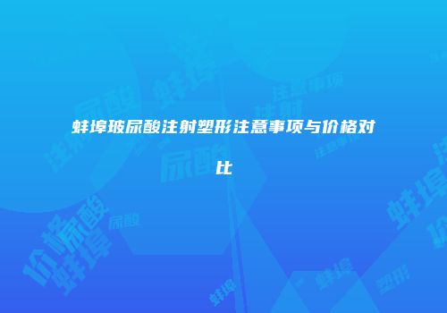 蚌埠玻尿酸注射塑形注意事项与价格对比