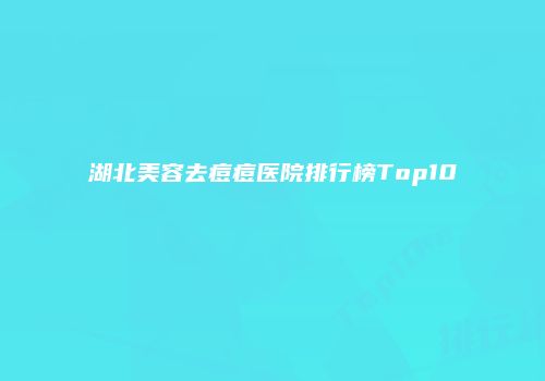 湖北美容去痘痘医院排行榜Top10