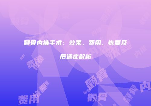 颧骨内推手术：效果、费用、恢复及后遗症解析