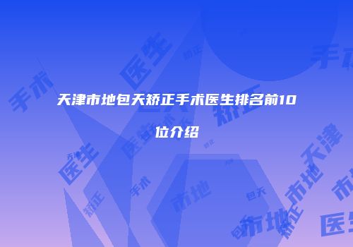 天津市地包天矫正手术医生排名前10位介绍