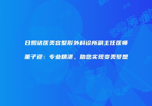 日照铭医美容整形外科诊所副主任医师董子迎：专业精湛，助您实现变美梦想