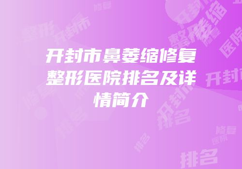 开封市鼻萎缩修复整形医院排名及详情简介