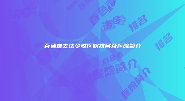 百色市去法令纹医院排名及医院简介