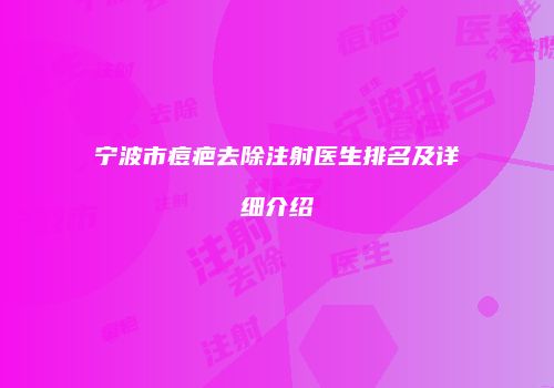 宁波市痘疤去除注射医生排名及详细介绍