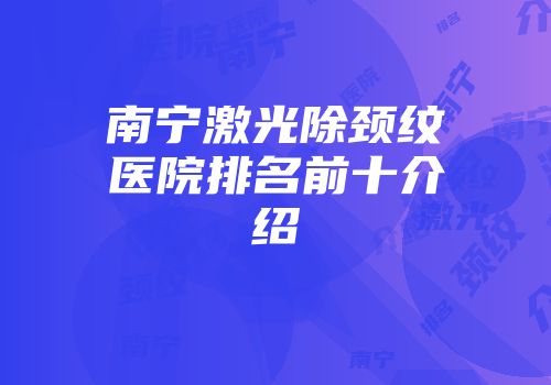 南宁激光除颈纹医院排名前十介绍