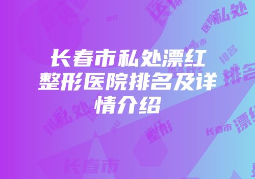 长春市私处漂红整形医院排名及详情介绍
