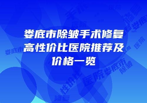 娄底市除皱手术修复高性价比医院推荐及价格一览