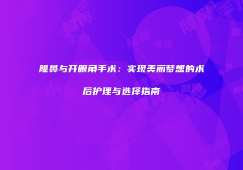 隆鼻与开眼角手术：实现美丽梦想的术后护理与选择指南