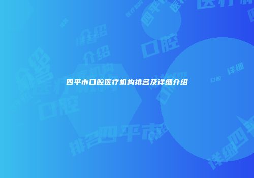 四平市口腔医疗机构排名及详细介绍