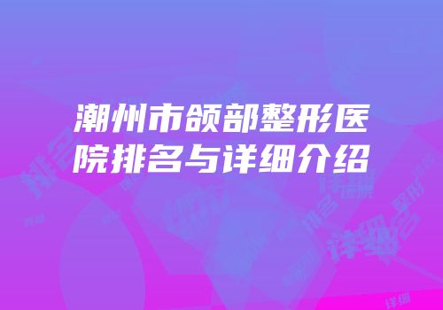 潮州市颌部整形医院排名与详细介绍