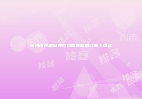 滨州市开眼角失败修复医院排名前十盘点
