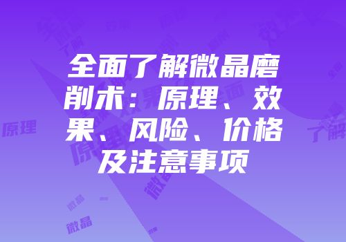 全面了解微晶磨削术：原理、效果、风险、价格及注意事项