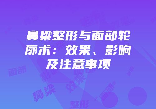 鼻梁整形与面部轮廓术：效果、影响及注意事项