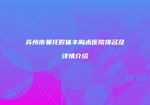 苏州市曼托假体丰胸术医院排名及详情介绍