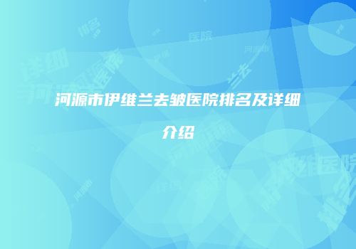 河源市伊维兰去皱医院排名及详细介绍