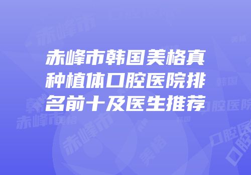 赤峰市韩国美格真种植体口腔医院排名前十及医生推荐