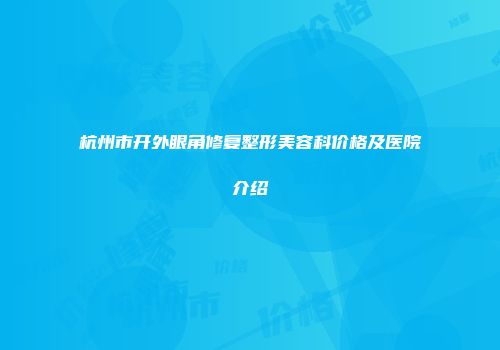 杭州市开外眼角修复整形美容科价格及医院介绍