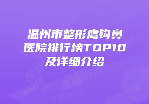 温州市整形鹰钩鼻医院排行榜TOP10及详细介绍