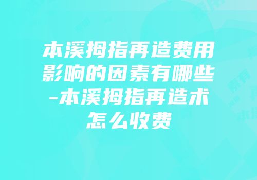 本溪拇指再造费用影响的因素有哪些-本溪拇指再造术怎么收费