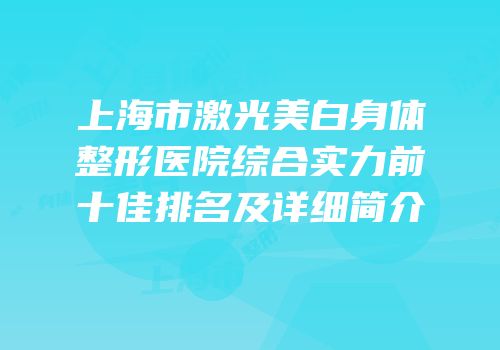 上海市激光美白身体整形医院综合实力前十佳排名及详细简介