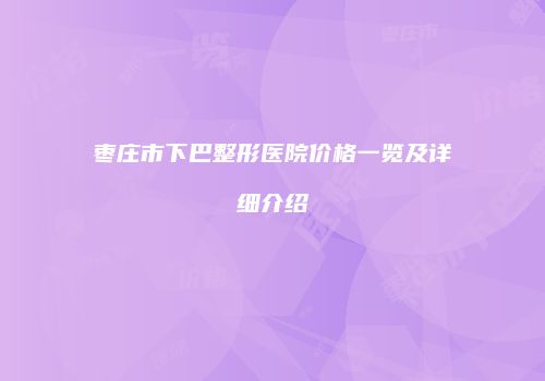 枣庄市下巴整形医院价格一览及详细介绍