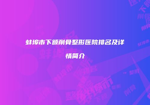 蚌埠市下额削骨整形医院排名及详情简介