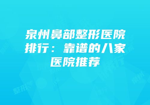 泉州鼻部整形医院排行：靠谱的八家医院推荐