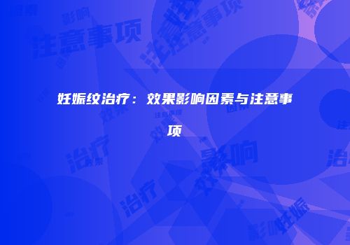 妊娠纹治疗：效果影响因素与注意事项