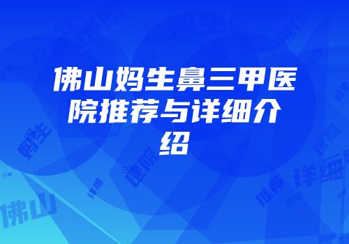 佛山妈生鼻三甲医院推荐与详细介绍