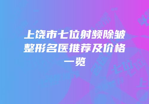 上饶市七位射频除皱整形名医推荐及价格一览