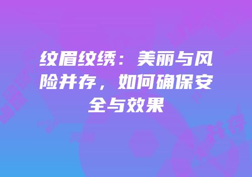 纹眉纹绣：美丽与风险并存，如何确保安全与效果