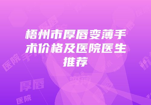 梧州市厚唇变薄手术价格及医院医生推荐