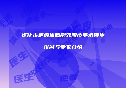 怀化市疤痕体质割双眼皮手术医生排名与专家介绍