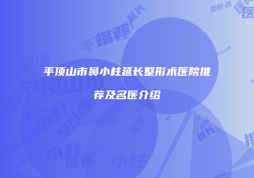 平顶山市鼻小柱延长整形术医院推荐及名医介绍