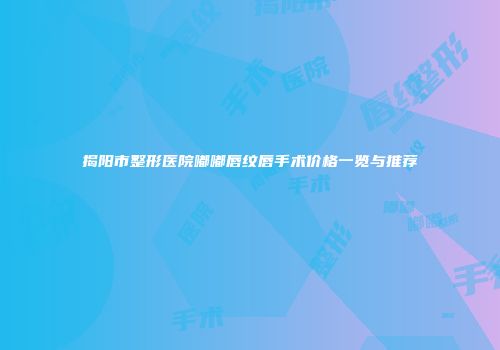 揭阳市整形医院嘟嘟唇纹唇手术价格一览与推荐