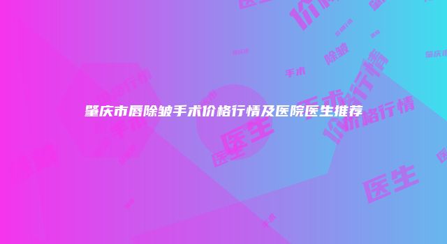 肇庆市唇除皱手术价格行情及医院医生推荐