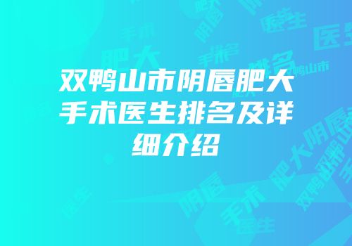 双鸭山市阴唇肥大手术医生排名及详细介绍