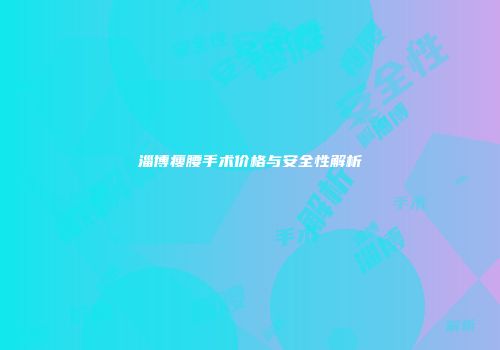 淄博瘦腰手术价格与安全性解析