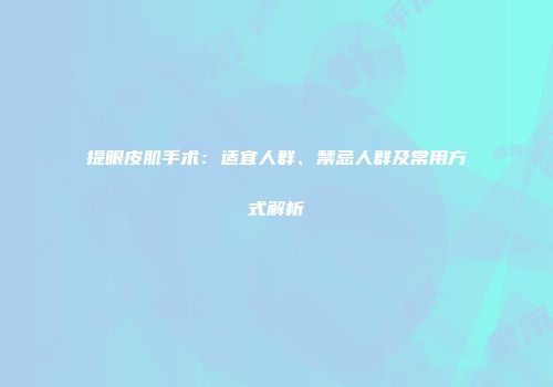 提眼皮肌手术：适宜人群、禁忌人群及常用方式解析