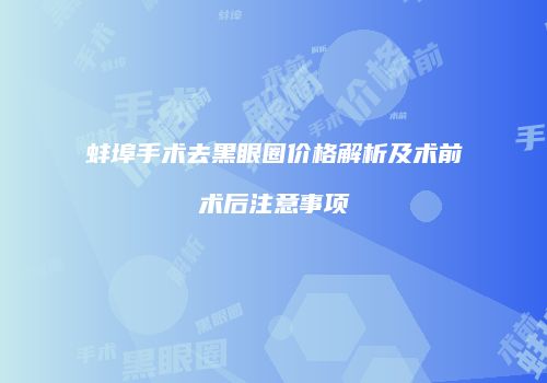 蚌埠手术去黑眼圈价格解析及术前术后注意事项