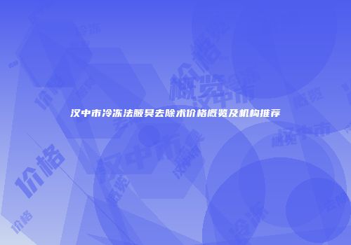 汉中市冷冻法腋臭去除术价格概览及机构推荐