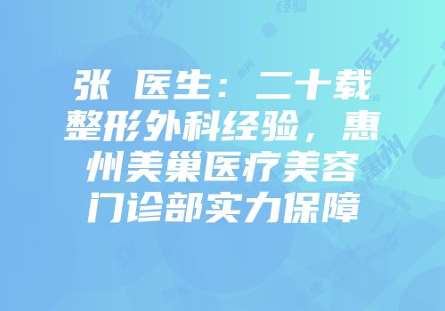 张祎医生：二十载整形外科经验，惠州美巢医疗美容门诊部实力保障