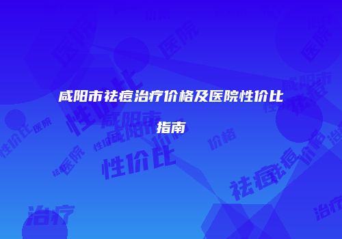 咸阳市祛痘治疗价格及医院性价比指南