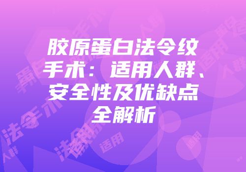 胶原蛋白法令纹手术：适用人群、安全性及优缺点全解析